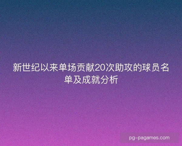 新世纪以来单场贡献20次助攻的球员名单及成就分析
